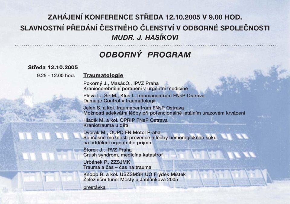 traumacentrum FNsP Ostrava Možnosti adekvátní léčby při potencionálně letálním úrazovém krvácení Hladík M. a kol. OPRIP FNsP Ostrava Kraniotrauma u dětí Dvořák M.