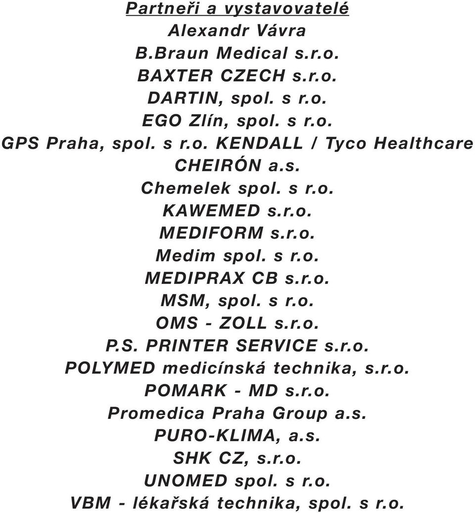 r.o. MSM, spol. s r.o. OMS - ZOLL s.r.o. P.S. PRINTER SERVICE s.r.o. POLYMED medicínská technika, s.r.o. POMARK - MD s.r.o. Promedica Praha Group a.