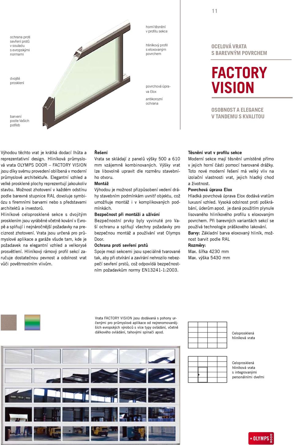 Hliníková průmyslová vrata OLYMPS DOOR FACTORY VISION jsou díky svému provedení oblíbená v moderní průmyslové architektuře. Elegantní vzhled a velké prosklené plochy reprezentují jakoukoliv stavbu.