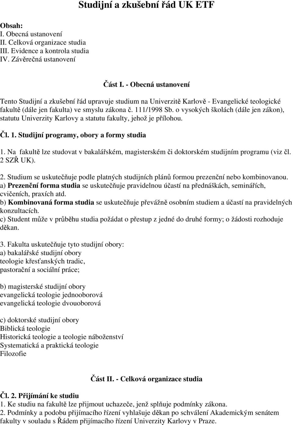 o vysokých školách (dále jen zákon), statutu Univerzity Karlovy a statutu fakulty, jehož je přílohou. Čl. 1. Studijní programy, obory a formy studia 1.