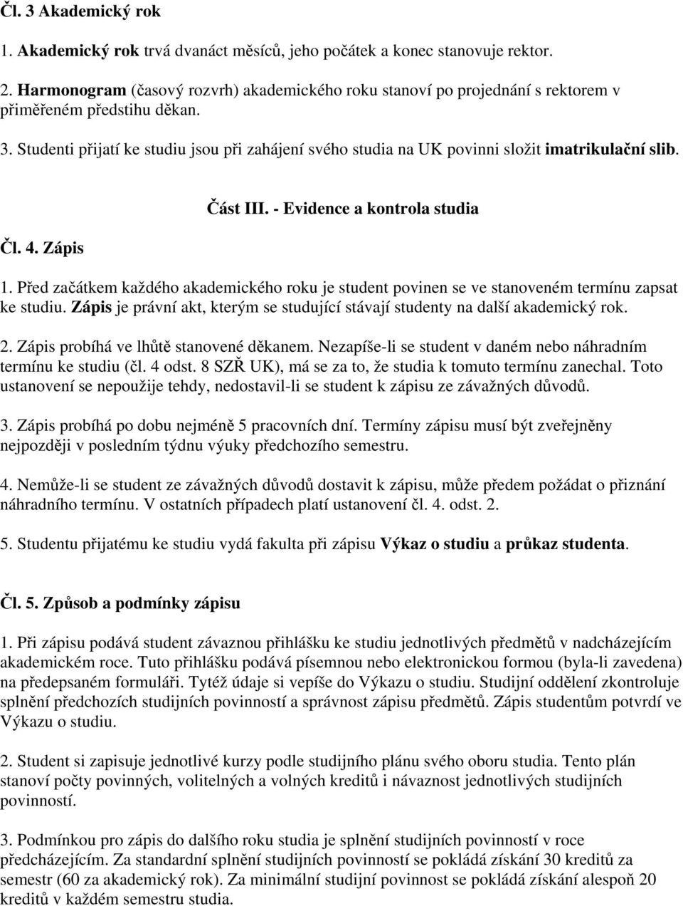 Studenti přijatí ke studiu jsou při zahájení svého studia na UK povinni složit imatrikulační slib. Čl. 4. Zápis Část III. - Evidence a kontrola studia 1.