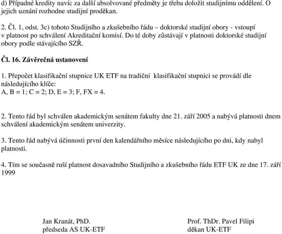 Čl. 16. Závěrečná ustanovení 1. Přepočet klasifikační stupnice UK ETF na tradiční klasifikační stupnici se provádí dle následujícího klíče: A, B = 1; C = 2;