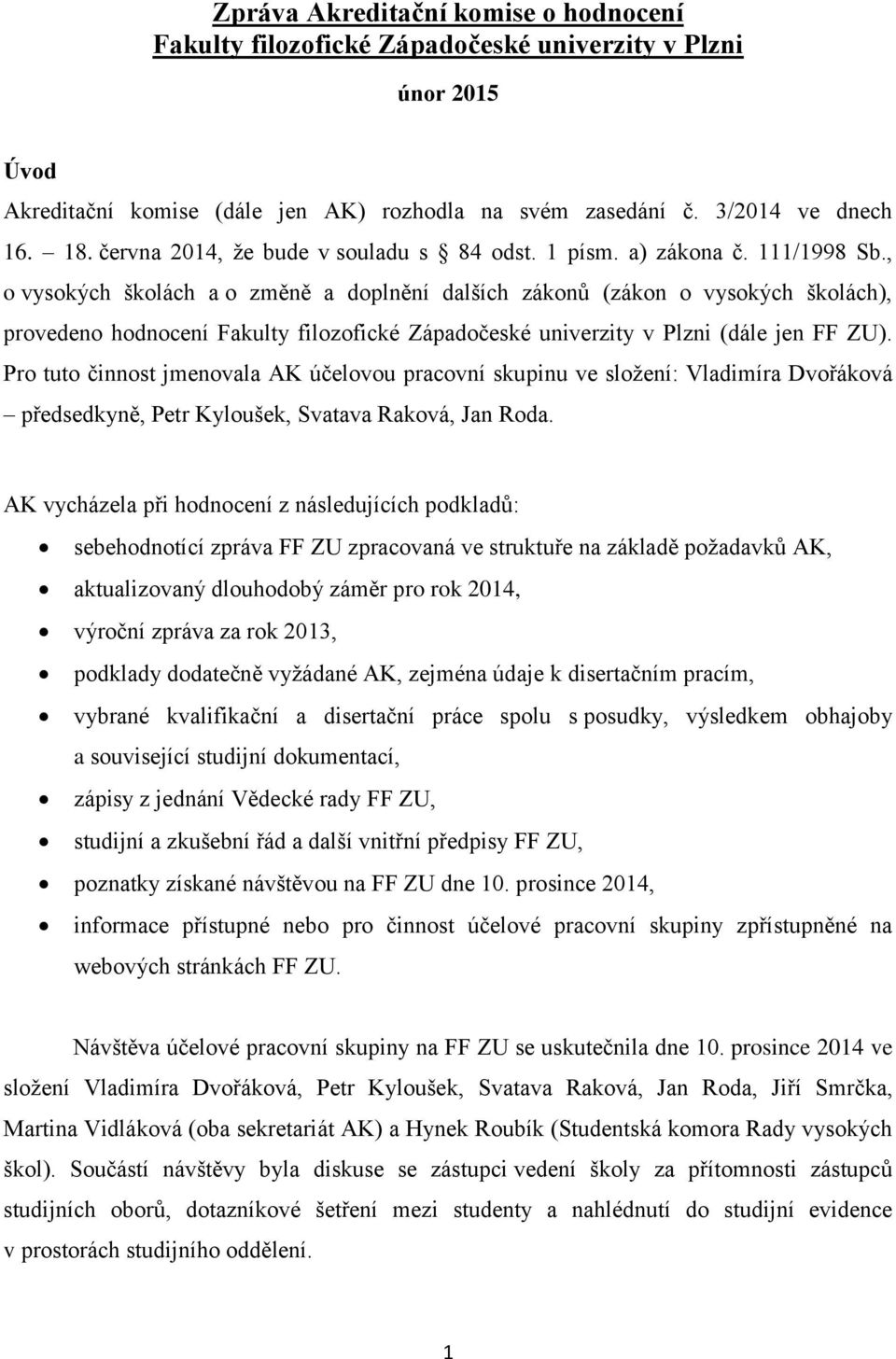 , o vysokých školách a o změně a doplnění dalších zákonů (zákon o vysokých školách), provedeno hodnocení Fakulty filozofické Západočeské univerzity v Plzni (dále jen FF ZU).