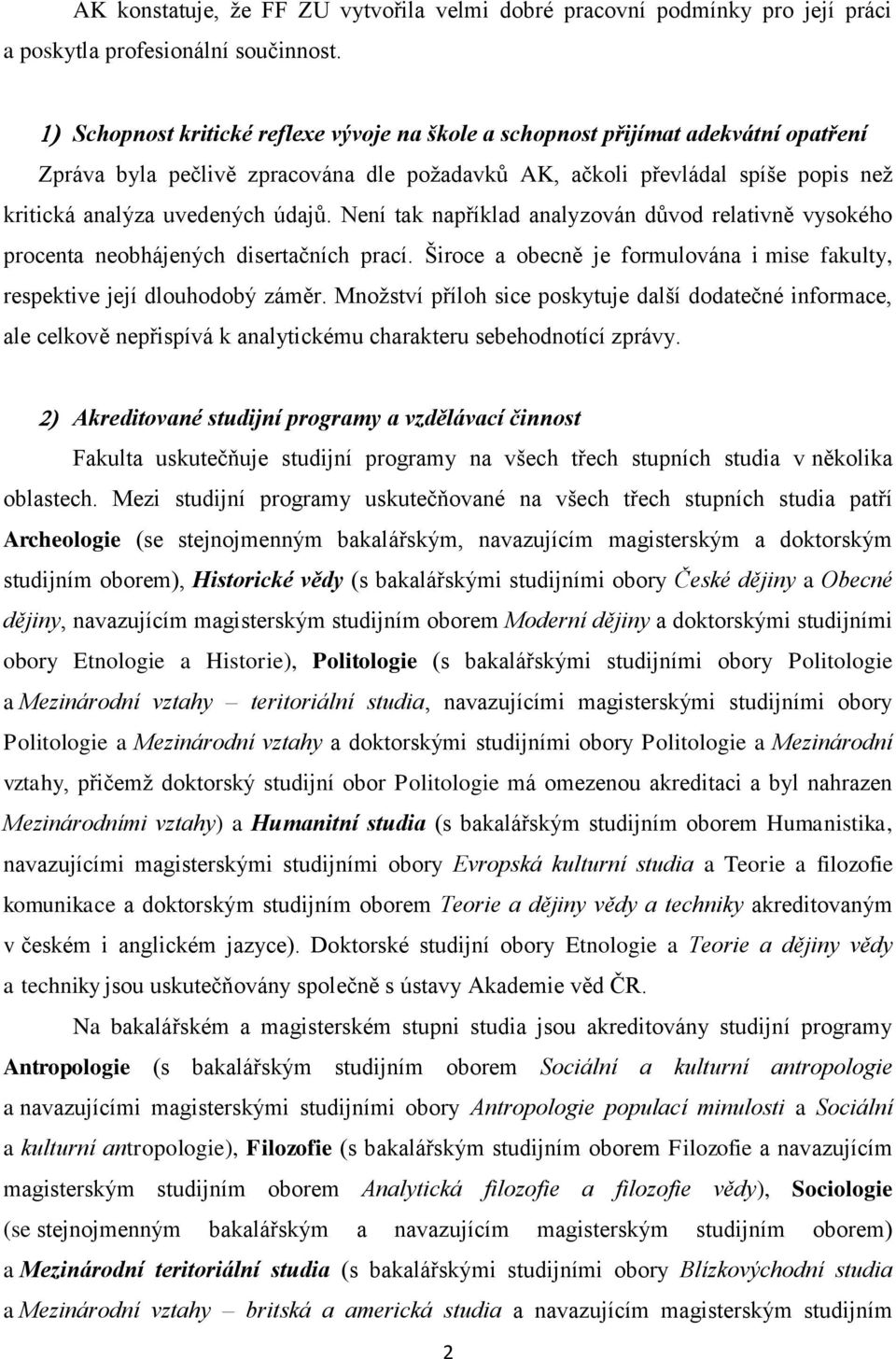 Není tak například analyzován důvod relativně vysokého procenta neobhájených disertačních prací. Široce a obecně je formulována i mise fakulty, respektive její dlouhodobý záměr.