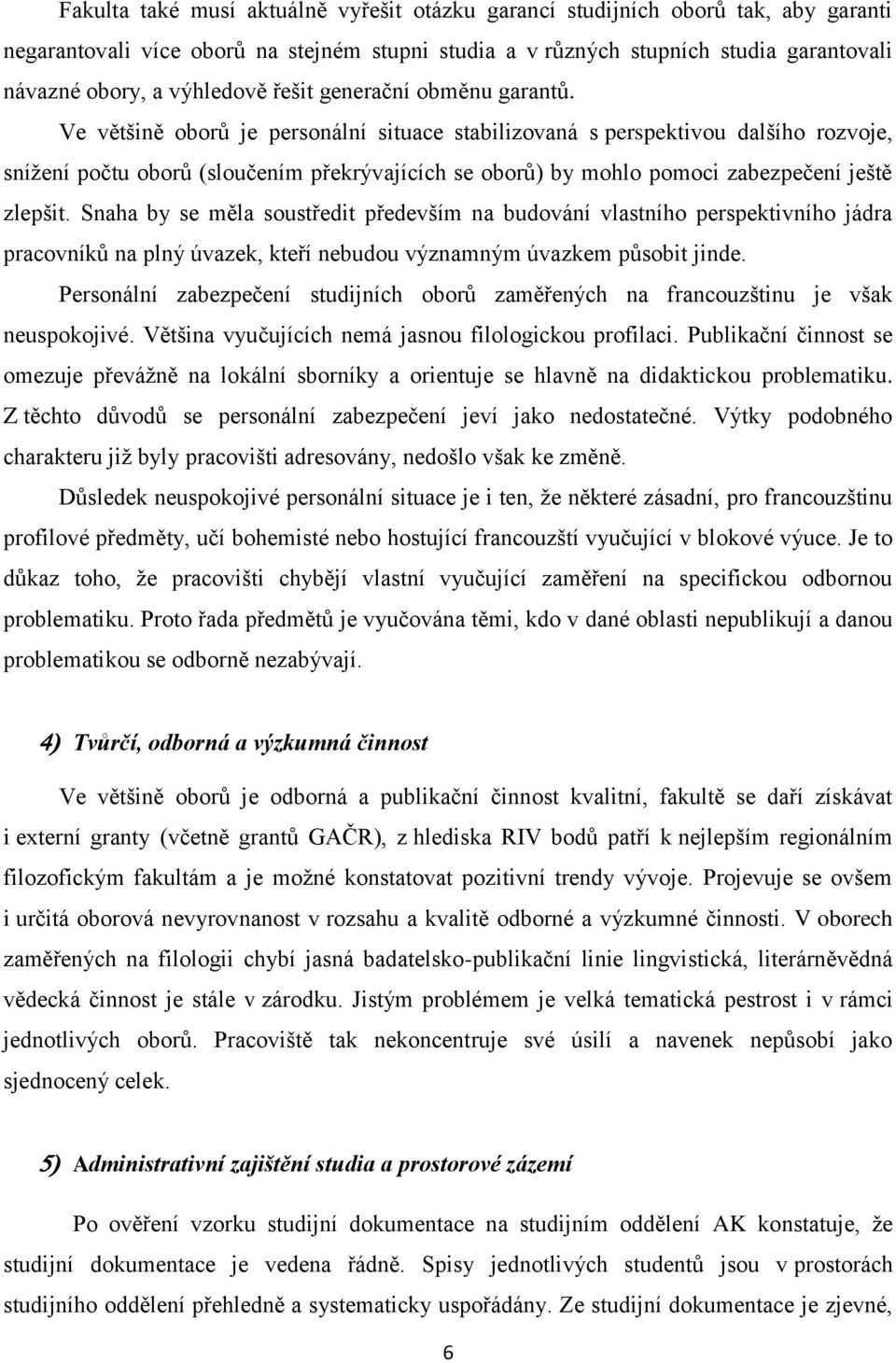 Ve většině oborů je personální situace stabilizovaná s perspektivou dalšího rozvoje, snížení počtu oborů (sloučením překrývajících se oborů) by mohlo pomoci zabezpečení ještě zlepšit.