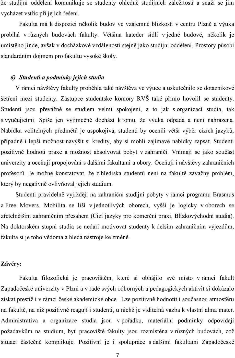 Většina kateder sídlí v jedné budově, několik je umístěno jinde, avšak v docházkové vzdálenosti stejně jako studijní oddělení. Prostory působí standardním dojmem pro fakultu vysoké školy.