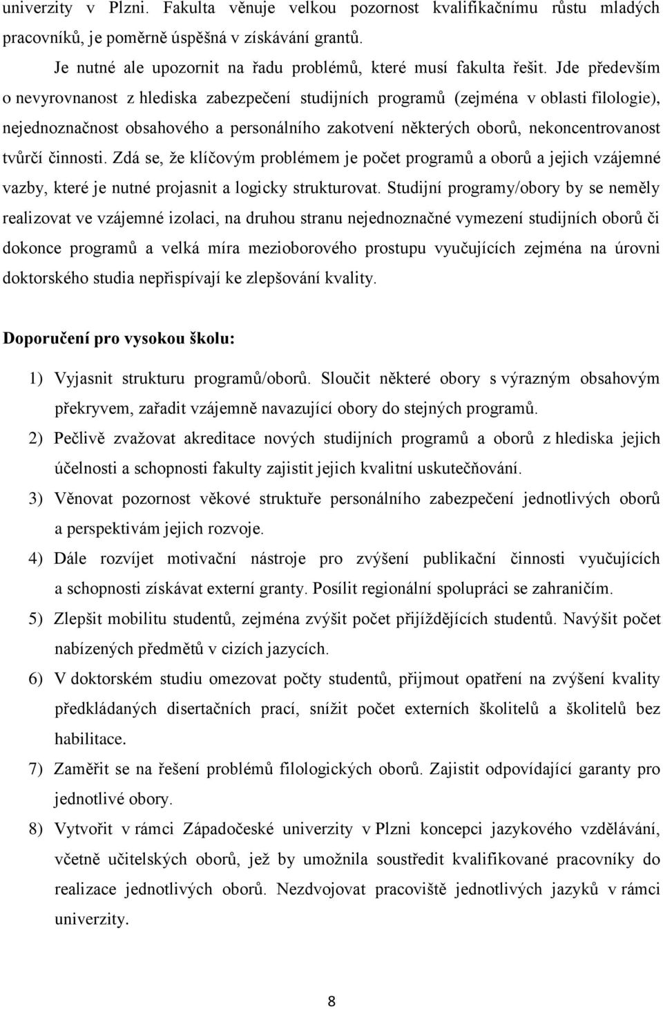 činnosti. Zdá se, že klíčovým problémem je počet programů a oborů a jejich vzájemné vazby, které je nutné projasnit a logicky strukturovat.