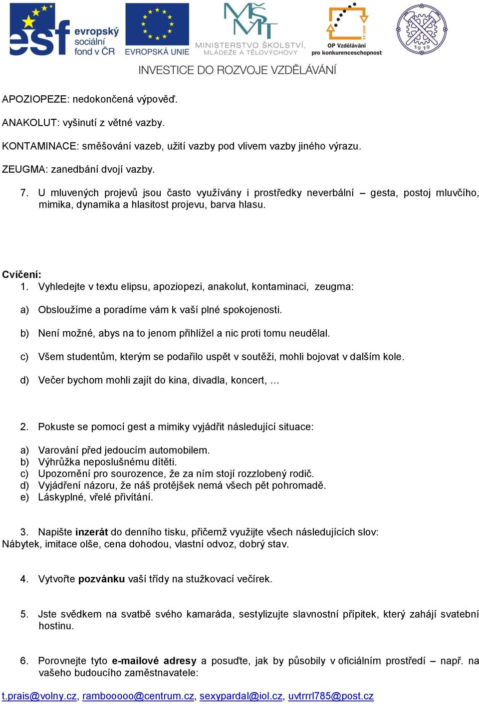 Vyhledejte v textu elipsu, apoziopezi, anakolut, kontaminaci, zeugma: a) Obsloužíme a poradíme vám k vaší plné spokojenosti. b) Není možné, abys na to jenom přihlížel a nic proti tomu neudělal.