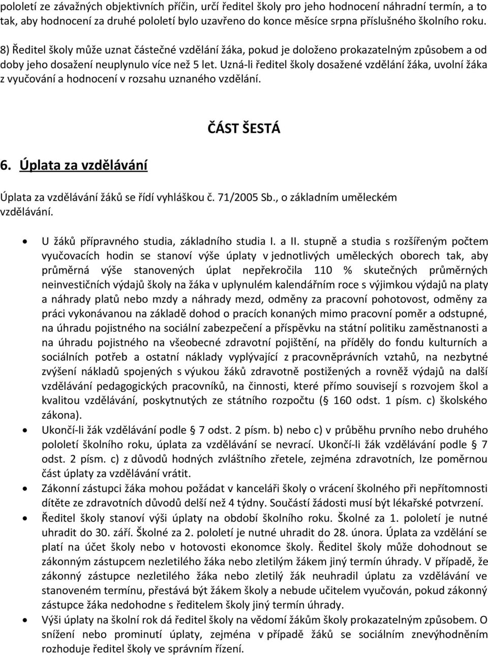 Uzná-li ředitel školy dosažené vzdělání žáka, uvolní žáka z vyučování a hodnocení v rozsahu uznaného vzdělání. 6. Úplata za vzdělávání ČÁST ŠESTÁ Úplata za vzdělávání žáků se řídí vyhláškou č.