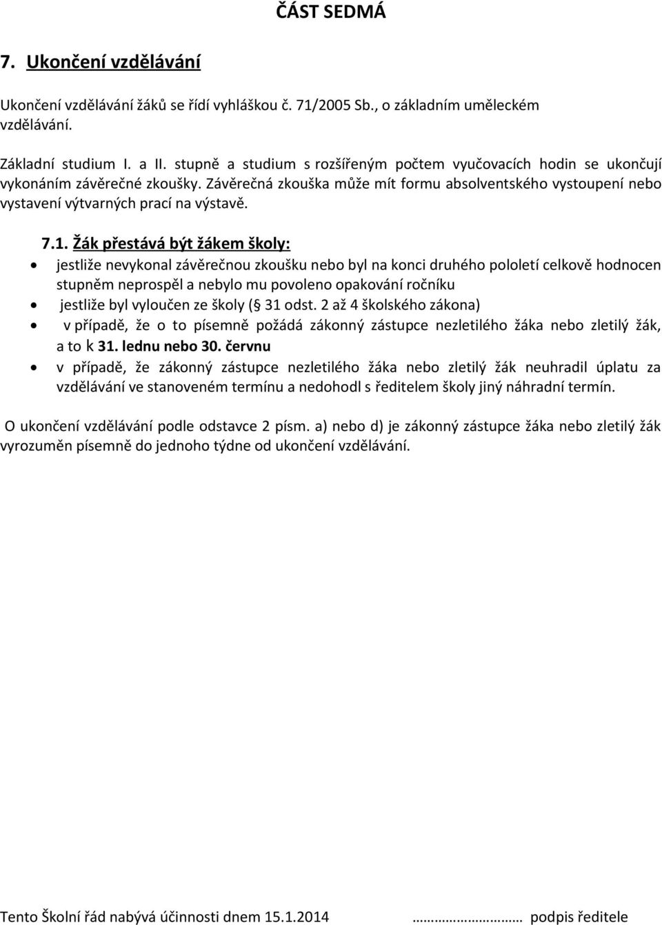 7.1. Žák přestává být žákem školy: jestliže nevykonal závěrečnou zkoušku nebo byl na konci druhého pololetí celkově hodnocen stupněm neprospěl a nebylo mu povoleno opakování ročníku jestliže byl