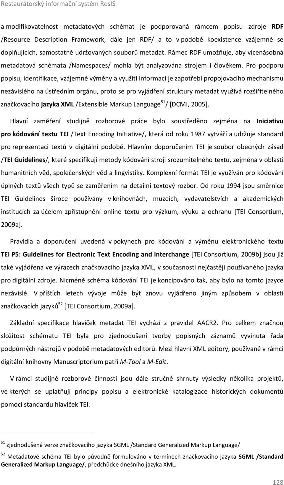 Pro podporu popisu, identifikace, vzájemné výměny a využití informací je zapotřebí propojovacího mechanismu nezávislého na ústředním orgánu, proto se pro vyjádření struktury metadat využívá