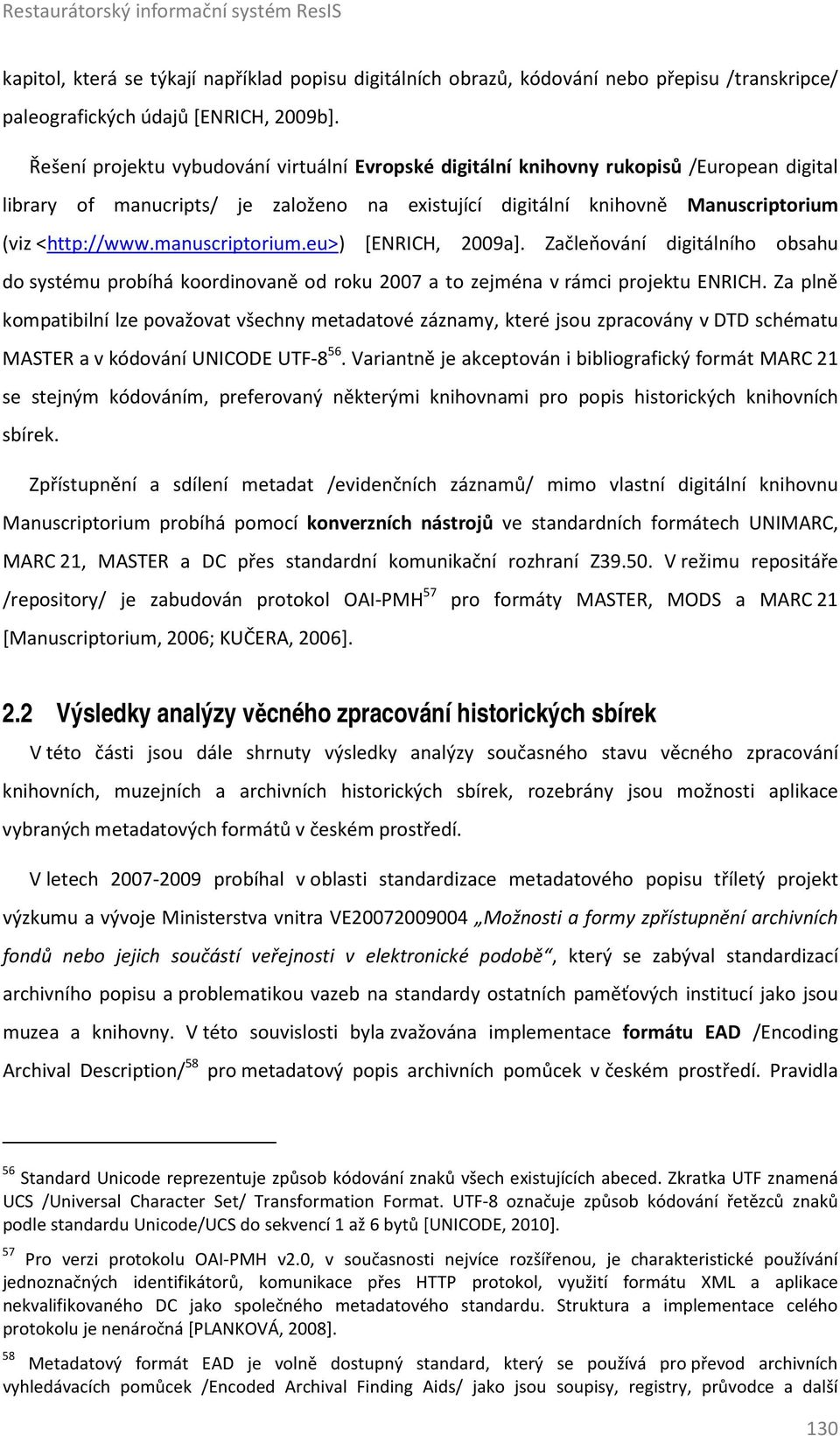 manuscriptorium.eu>) [ENRICH, 2009a]. Začleňování digitálního obsahu do systému probíhá koordinovaně od roku 2007 a to zejména v rámci projektu ENRICH.