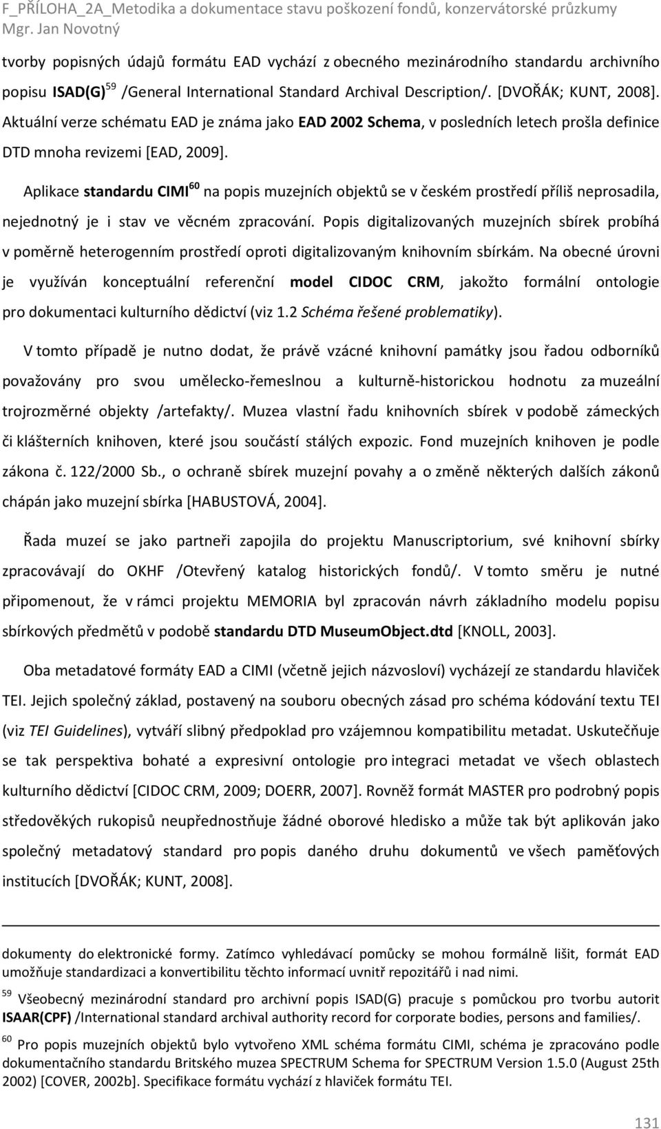 Aplikace standardu CIMI 60 na popis muzejních objektů se v českém prostředí příliš neprosadila, nejednotný je i stav ve věcném zpracování.