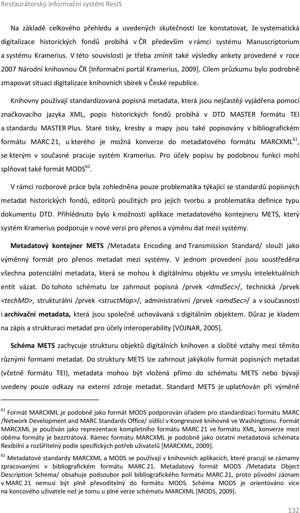 Cílem průzkumu bylo podrobně zmapovat situaci digitalizace knihovních sbírek v České republice.