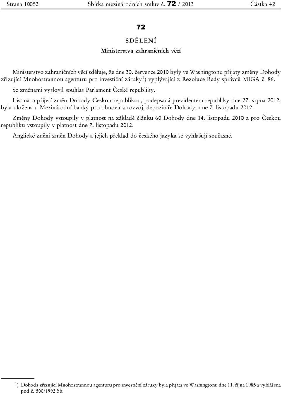 Se změnami vyslovil souhlas Parlament České republiky. Listina o přijetí změn Dohody Českou republikou, podepsaná prezidentem republiky dne 27.