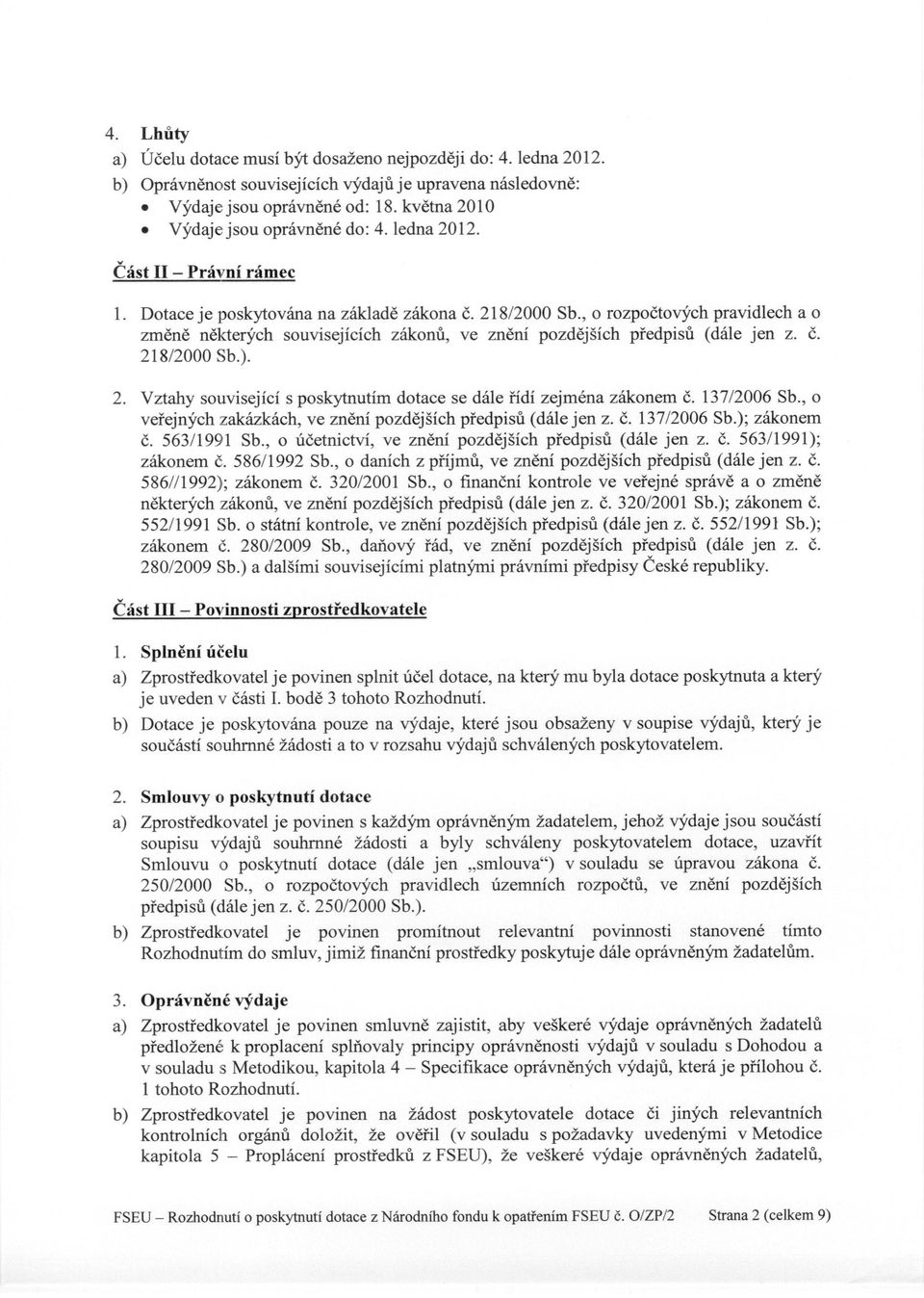 , o rozpočtových pravidlech a o změně některých souvisejících zákonů, ve znění pozdějších předpisů (dále jen z. č. 218/2000 Sb.). 2. Vztahy související s poskytnutím dotace se dále řídí zejména zákonem č.