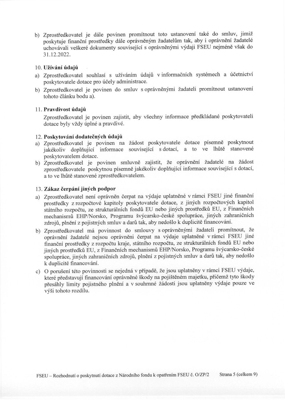 Užívání údajů a) Zprostředkovatel souhlasí s uzrvarum údajů v informačních systémech a účetnictví poskytovatele dotace pro účely administrace.