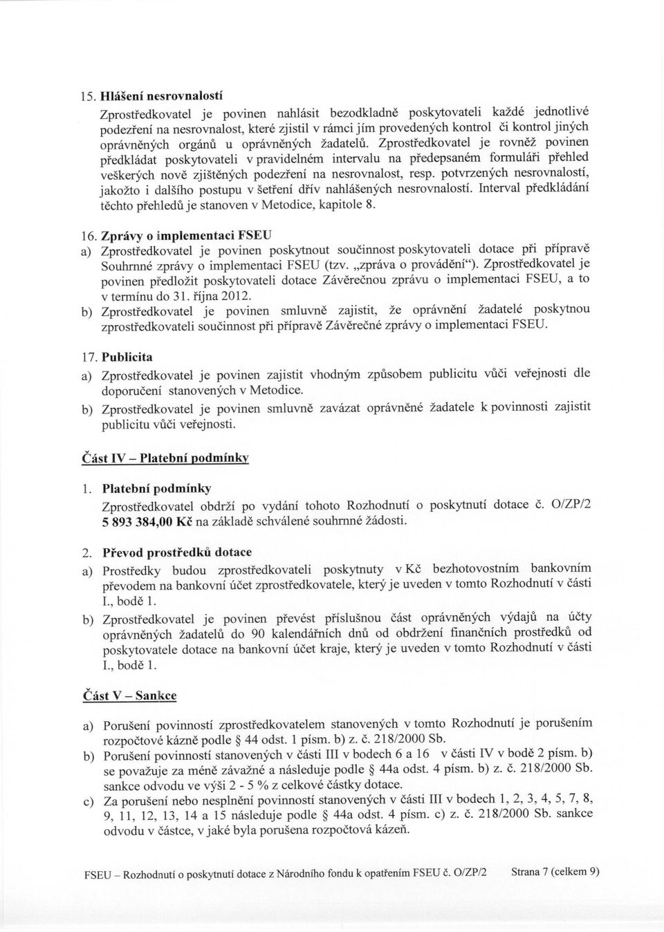 Zprostředkovatel je rovněž povinen předkládat poskytovateli v pravidelném intervalu na předepsaném formuláři přehled veškerých nově zjištěných podezření na nesrovnalost, resp.