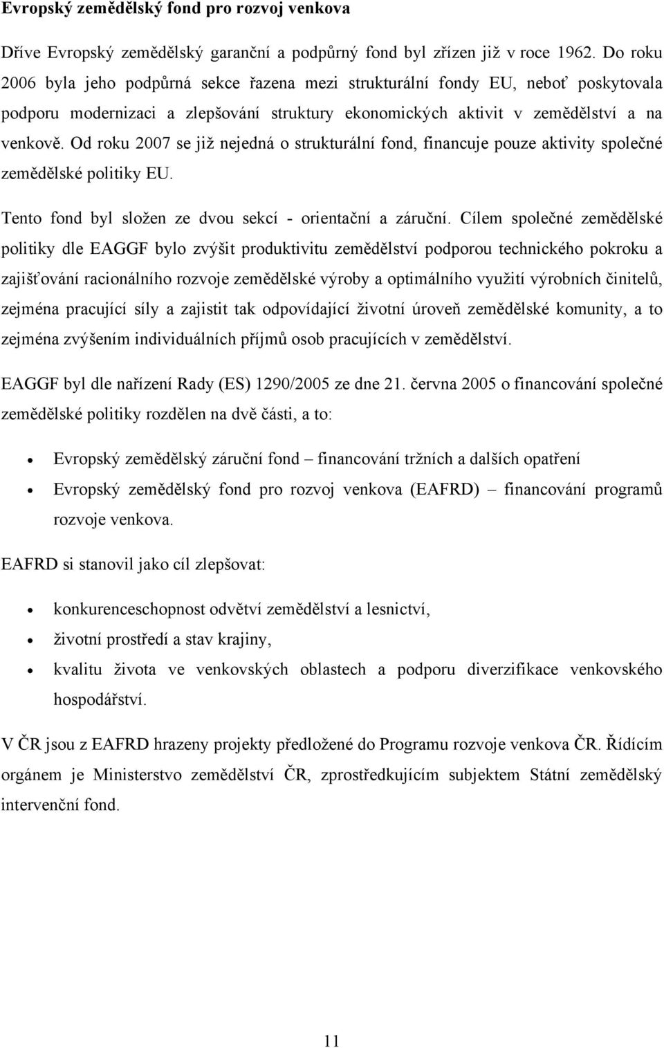 Od roku 2007 se jiţ nejedná o strukturální fond, financuje pouze aktivity společné zemědělské politiky EU. Tento fond byl sloţen ze dvou sekcí - orientační a záruční.