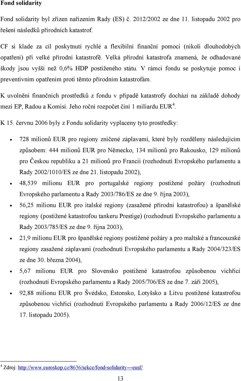 Velká přírodní katastrofa znamená, ţe odhadované škody jsou vyšší neţ 0,6% HDP postiţeného státu. V rámci fondu se poskytuje pomoc i preventivním opatřením proti těmto přírodním katastrofám.