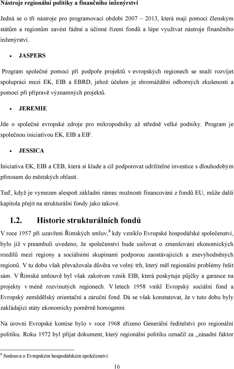 JASPERS Program společné pomoci při podpoře projektů v evropských regionech se snaţí rozvíjet spolupráci mezi EK, EIB a EBRD, jehoţ účelem je shromáţdění odborných zkušeností a pomoci při přípravě