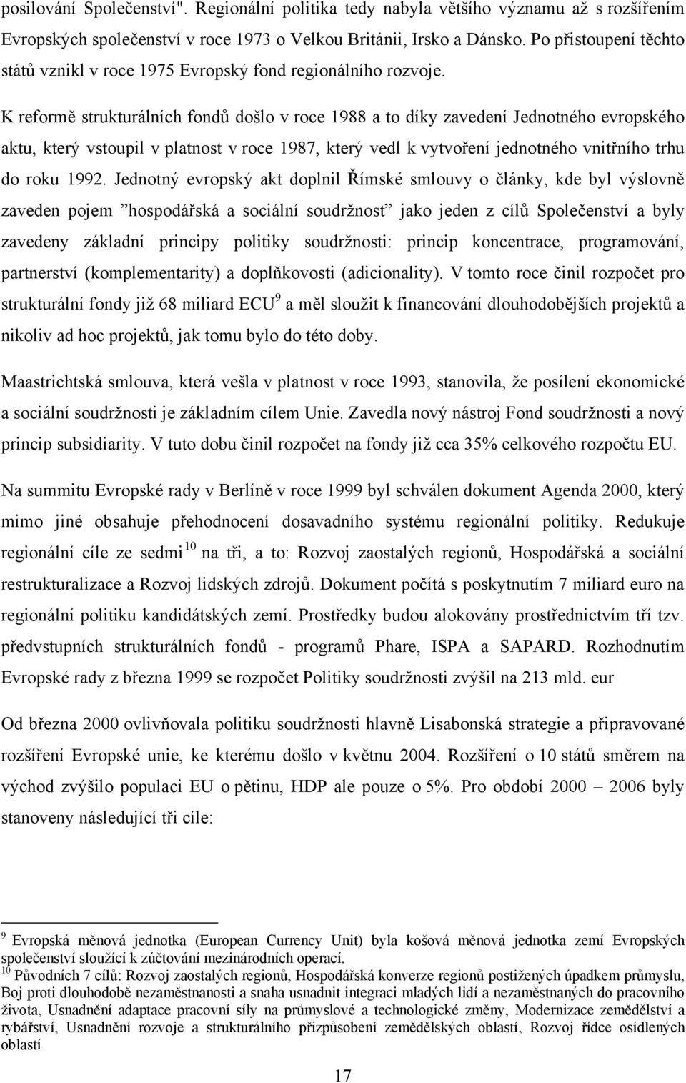K reformě strukturálních fondů došlo v roce 1988 a to díky zavedení Jednotného evropského aktu, který vstoupil v platnost v roce 1987, který vedl k vytvoření jednotného vnitřního trhu do roku 1992.