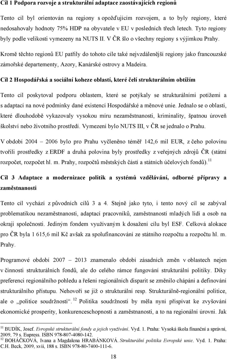 Kromě těchto regionů EU patřily do tohoto cíle také nejvzdálenější regiony jako francouzské zámořské departementy, Azory, Kanárské ostrovy a Madeira.