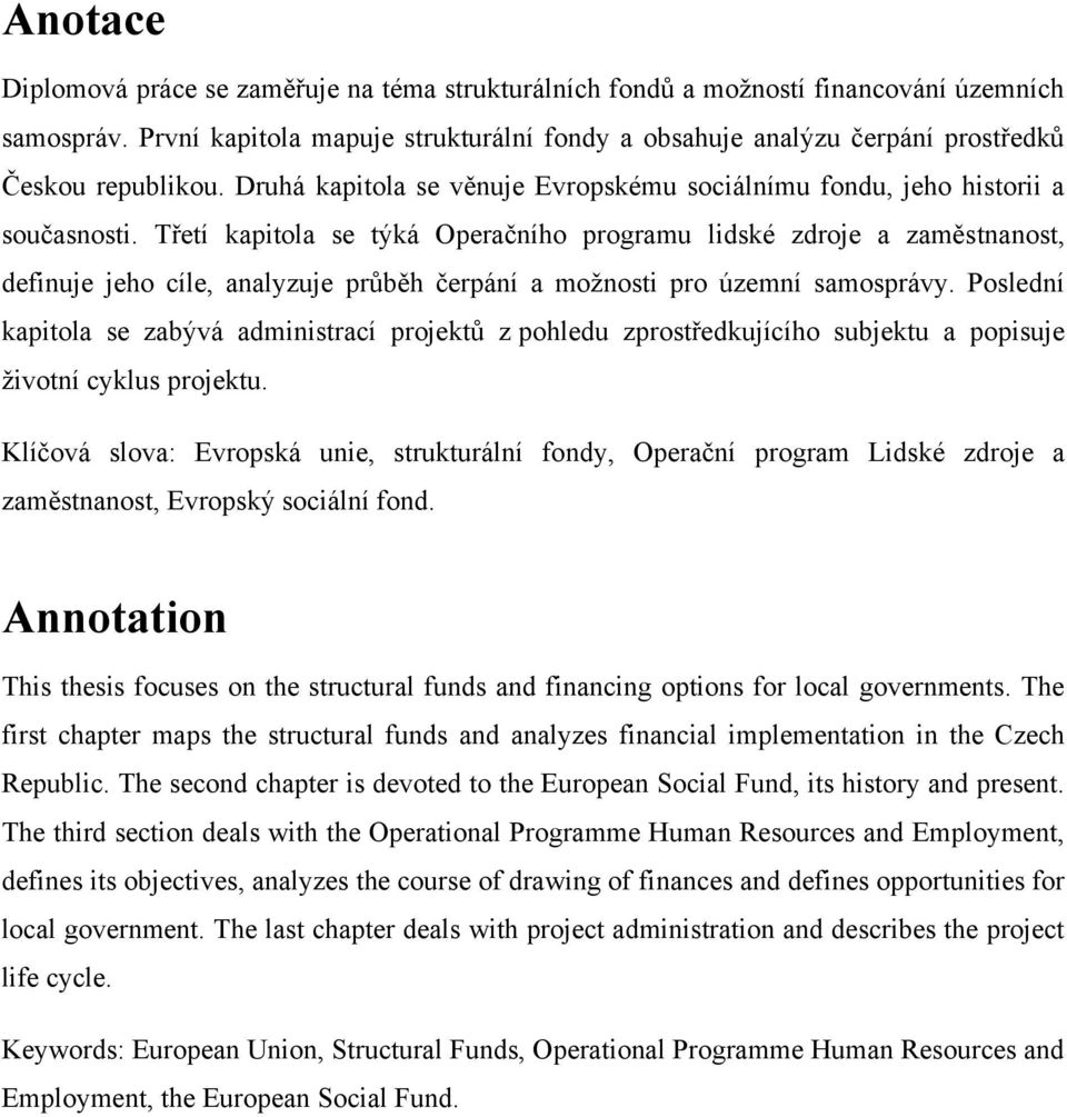 Třetí kapitola se týká Operačního programu lidské zdroje a zaměstnanost, definuje jeho cíle, analyzuje průběh čerpání a moţnosti pro územní samosprávy.