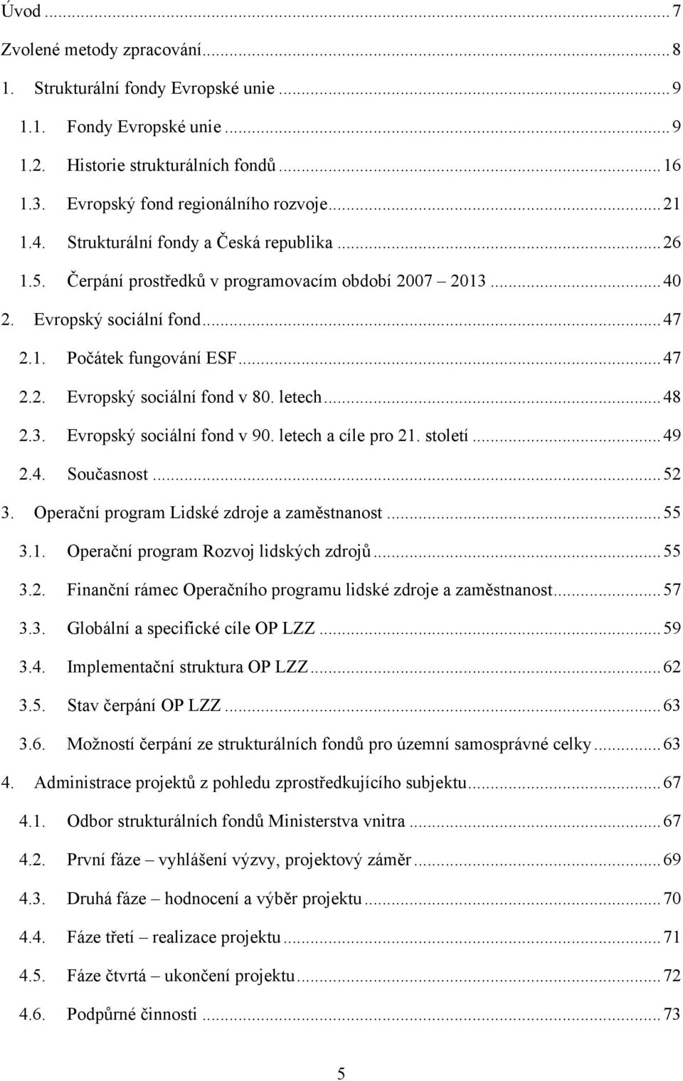 letech... 48 2.3. Evropský sociální fond v 90. letech a cíle pro 21. století... 49 2.4. Současnost... 52 3. Operační program Lidské zdroje a zaměstnanost... 55 3.1. Operační program Rozvoj lidských zdrojů.