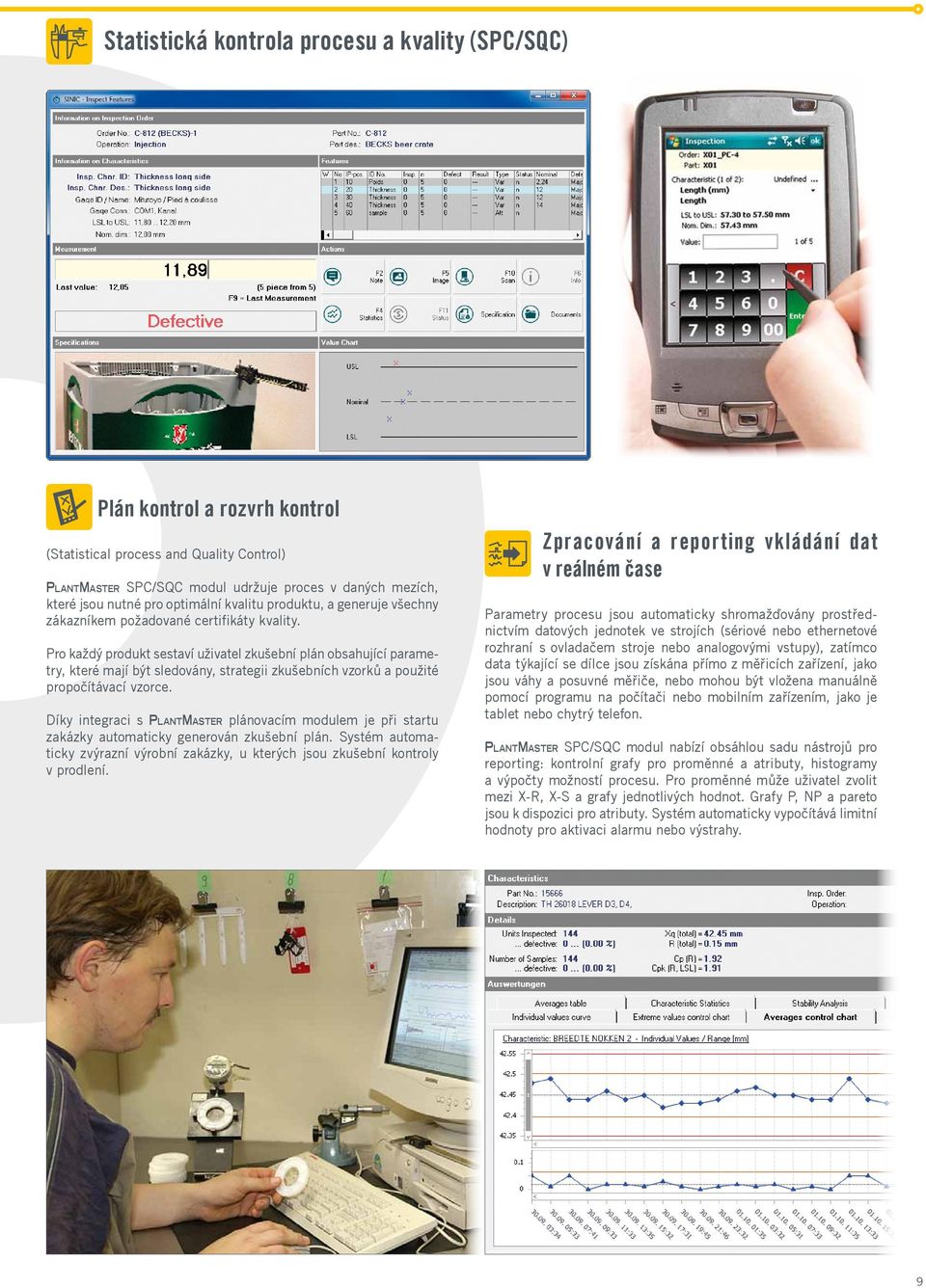Pro každý produkt sestaví uživatel zkušební plán obsahující parametry, které mají být sledovány, strategii zkušebních vzorků a použité propočítávací vzorce.