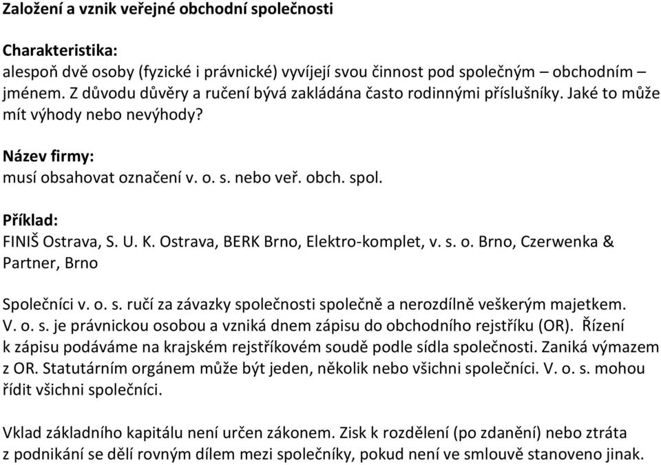 Příklad: FINIŠ Ostrava, S. U. K. Ostrava, BERK Brno, Elektro-komplet, v. s. o. Brno, Czerwenka & Partner, Brno Společníci v. o. s. ručí za závazky společnosti společně a nerozdílně veškerým majetkem.