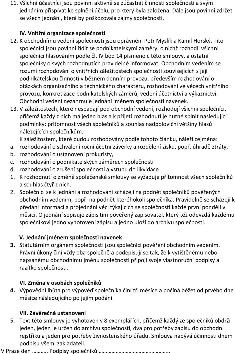 Tito společníci jsou povinni řídit se podnikatelskými záměry, o nichž rozhodli všichni společníci hlasováním podle čl.