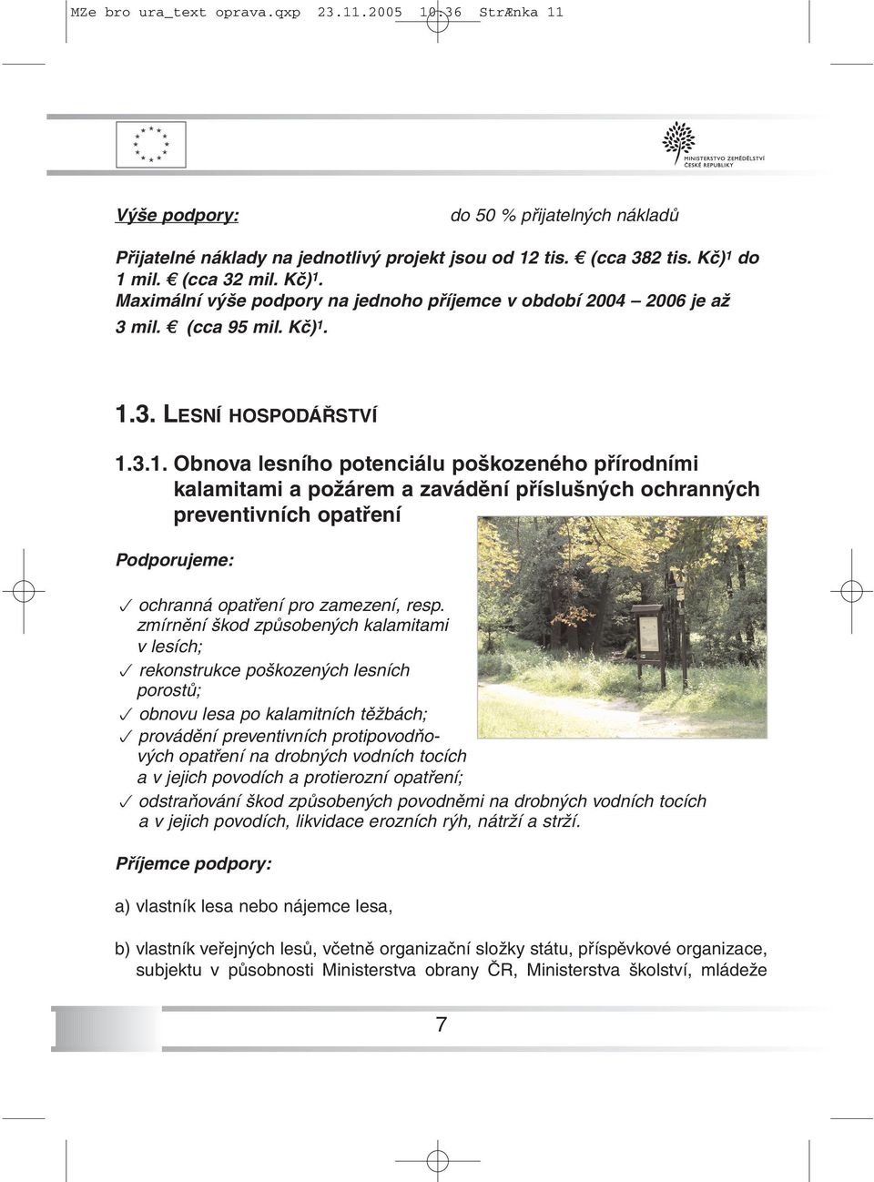 zmírnění škod způsobených kalamitami v lesích; p rekonstrukce poškozených lesních porostů; p obnovu lesa po kalamitních těžbách; p provádění preventivních protipovodňových opatření na drobných