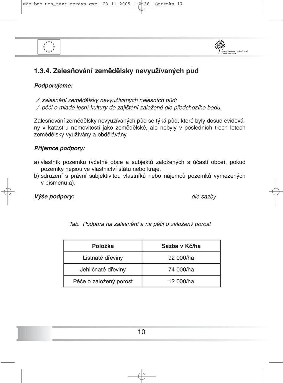 Zalesňování zemědělsky nevyužívaných půd se týká půd, které byly dosud evidovány v katastru nemovitostí jako zemědělské, ale nebyly v posledních třech letech zemědělsky využívány a obdělávány.