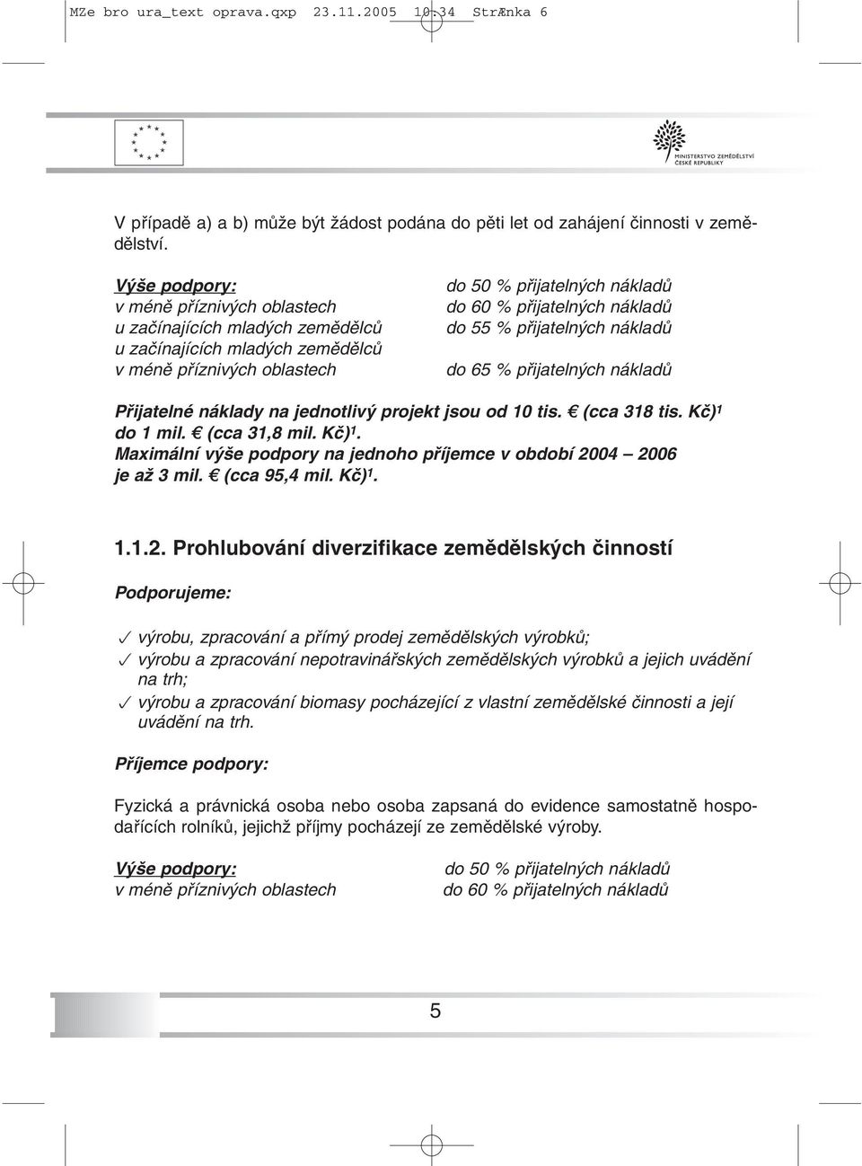 přijatelných nákladů do 65 % přijatelných nákladů Přijatelné náklady na jednotlivý projekt jsou od 10 tis. (cca 318 tis. Kč) 1 