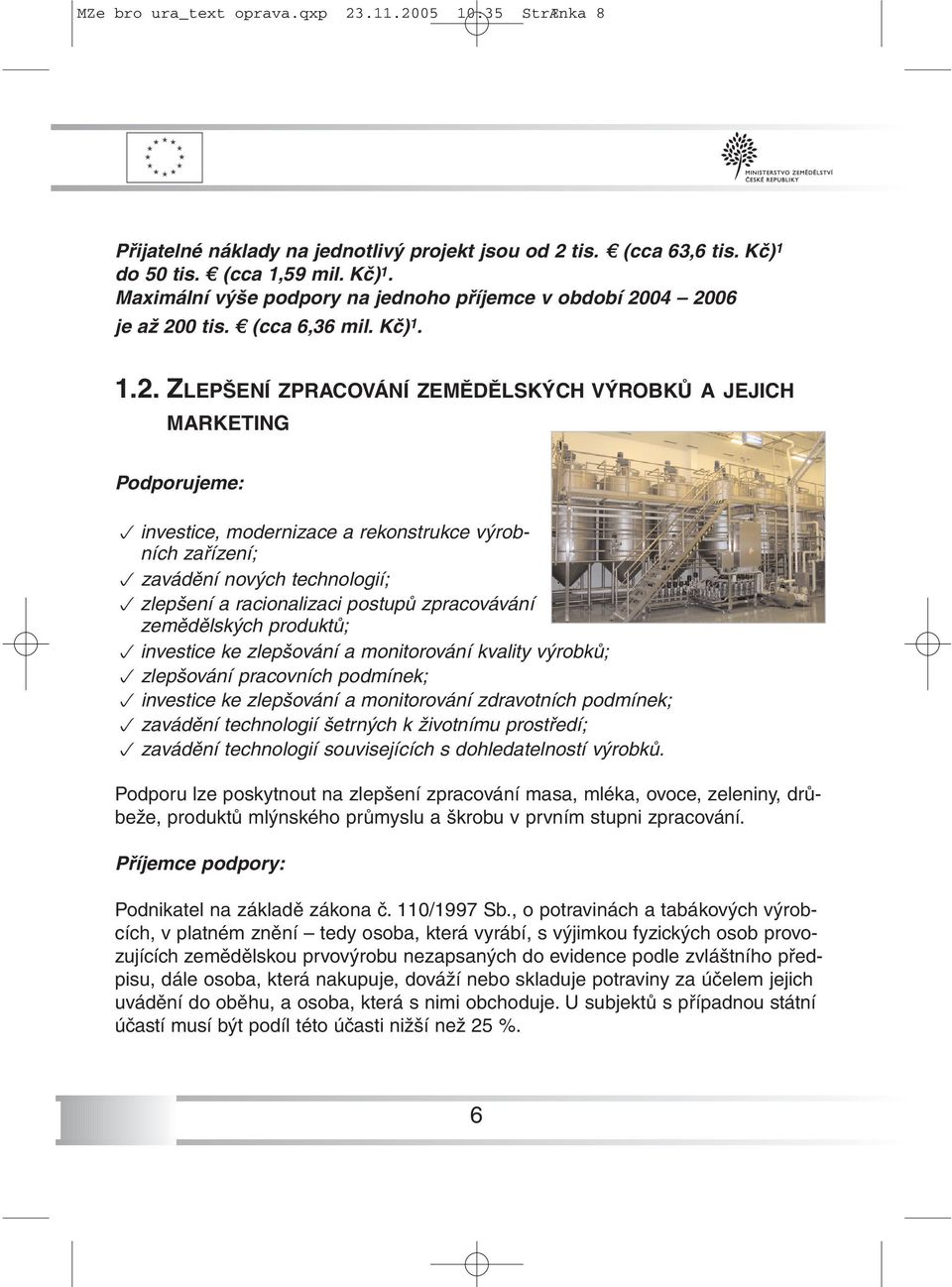 04 2006 je až 200 tis. (cca 6,36 mil. Kč) 1. 1.2. ZLEPŠENÍ ZPRACOVÁNÍ ZEMĚDĚLSKÝCH VÝROBKŮ A JEJICH MARKETING p investice, modernizace a rekonstrukce výrobních zařízení; p zavádění nových