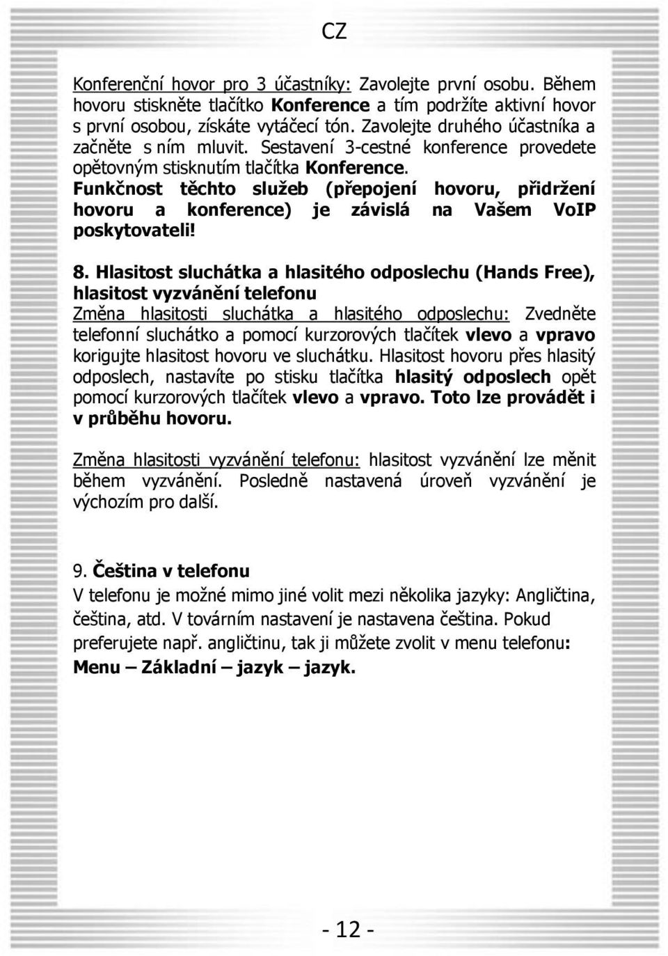 Funkčnost těchto služeb (přepojení hovoru, přidržení hovoru a konference) je závislá na Vašem VoIP poskytovateli! 8.