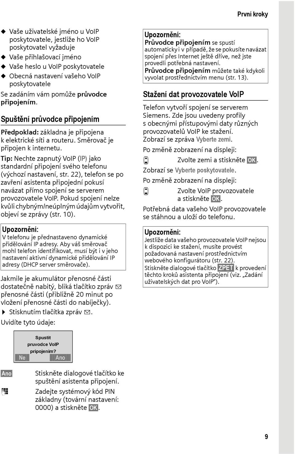 Tip: Nechte zapnutý VoIP (IP) jako standardní připojení svého telefonu (výchozí nastavení, str.