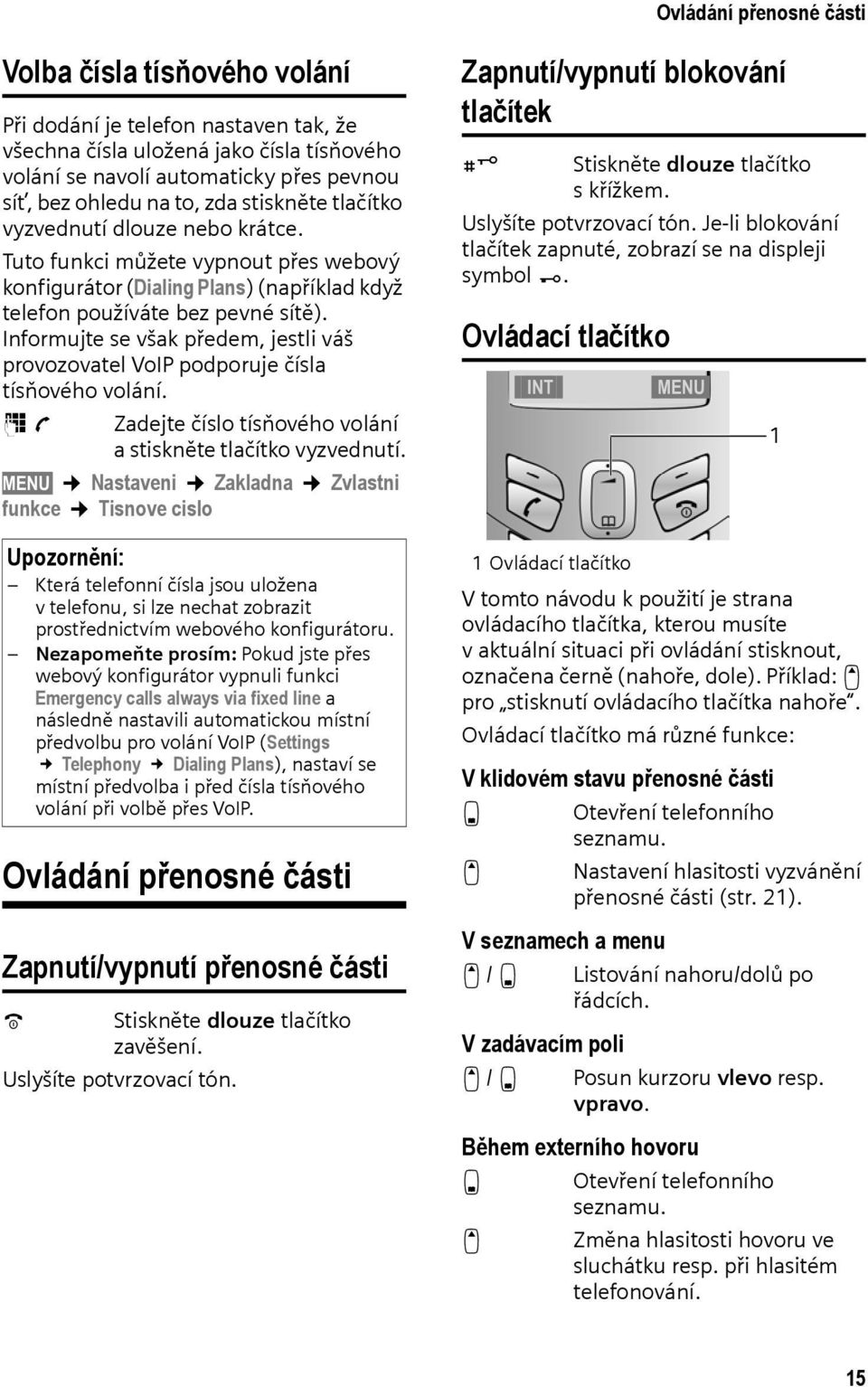 Informujte se však předem, jestli váš provozovatel VoIP podporuje čísla tísňového volání. ~c Zadejte číslo tísňového volání a stiskněte tlačítko vyzvednutí.