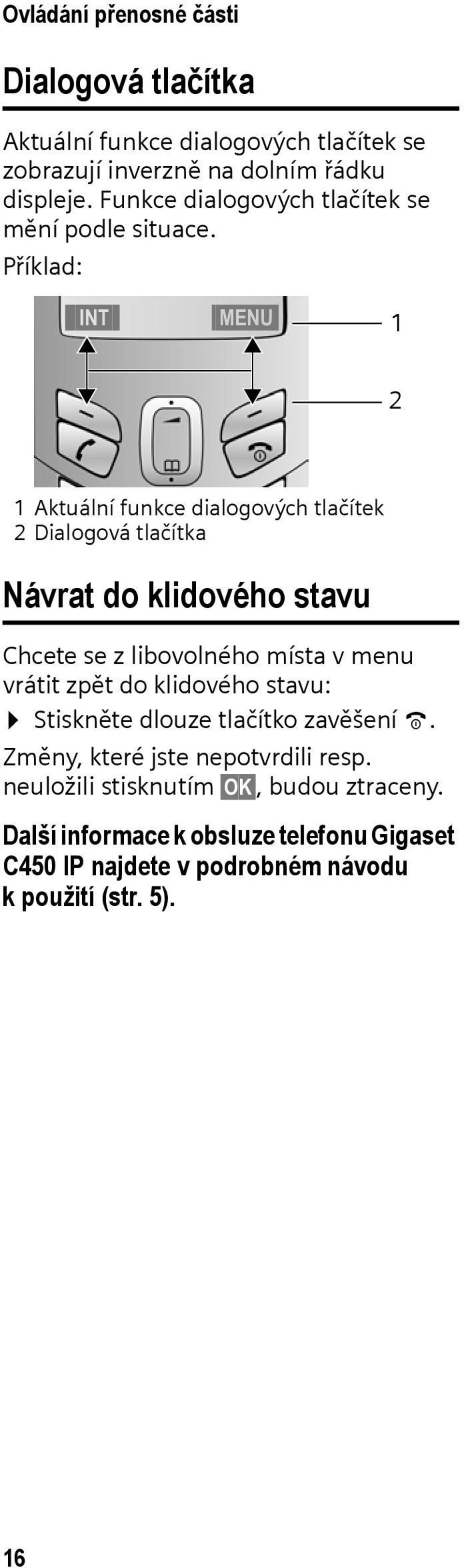 Příklad: INT MENU 1 2 1 Aktuální funkce dialogových tlačítek 2 Dialogová tlačítka Návrat do klidového stavu Chcete se z libovolného místa v