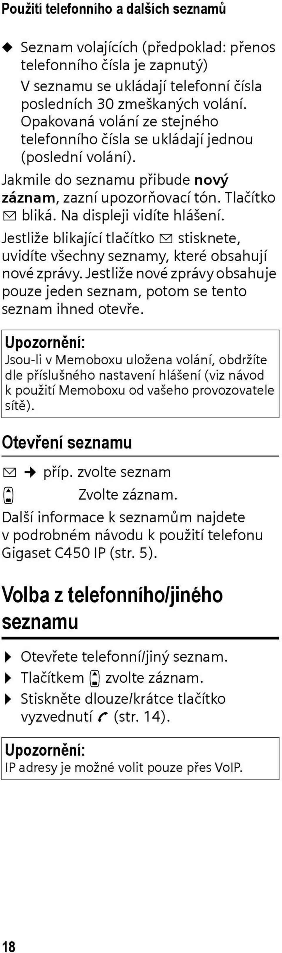 Jestliže blikající tlačítko f stisknete, uvidíte všechny seznamy, které obsahují nové zprávy. Jestliže nové zprávy obsahuje pouze jeden seznam, potom se tento seznam ihned otevře.