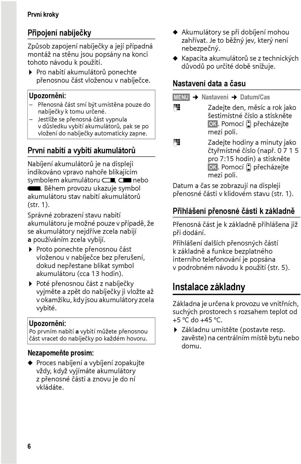 Jestliže se přenosná část vypnula vdůsledku vybití akumulátorů, pak se po vložení do nabíječky automaticky zapne.