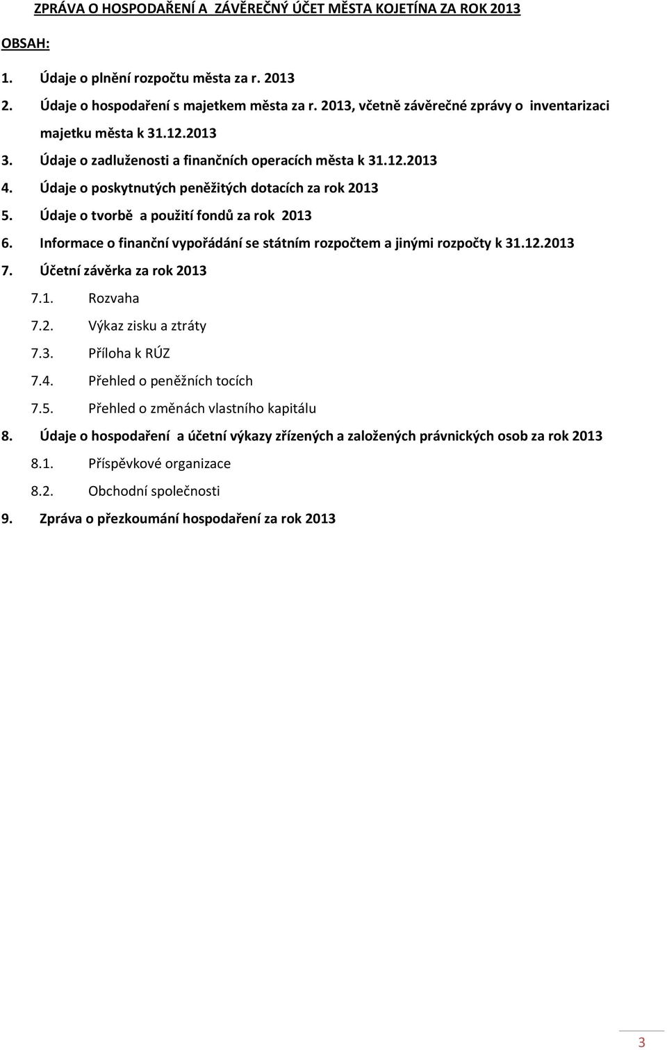 Údaje o tvorbě a použití fondů za rok 2013 6. Informace o finanční vypořádání se státním rozpočtem a jinými rozpočty k 31.12.2013 7. Účetní závěrka za rok 2013 7.1. Rozvaha 7.2. Výkaz zisku a ztráty 7.