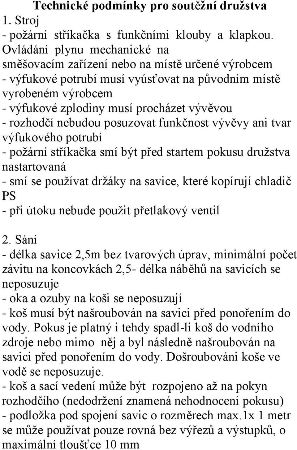 rozhodčí nebudou posuzovat funkčnost vývěvy ani tvar výfukového potrubí - požární stříkačka smí být před startem pokusu družstva nastartovaná - smí se používat držáky na savice, které kopírují