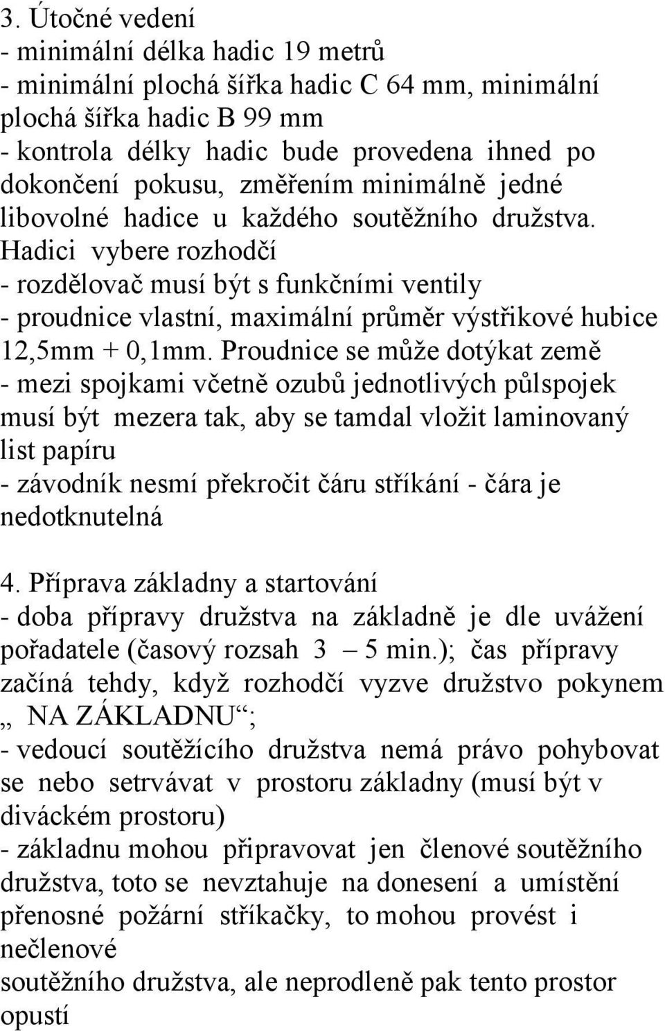 Hadici vybere rozhodčí - rozdělovač musí být s funkčními ventily - proudnice vlastní, maximální průměr výstřikové hubice 12,5mm + 0,1mm.