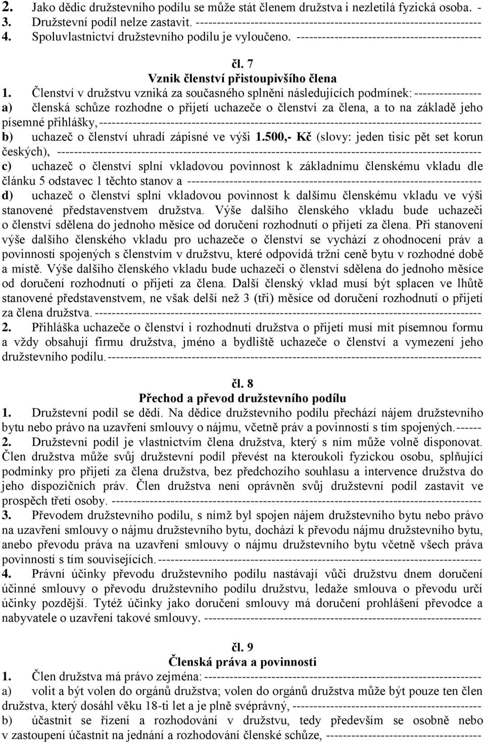 Členství v družstvu vzniká za současného splnění následujících podmínek: ---------------- a) členská schůze rozhodne o přijetí uchazeče o členství za člena, a to na základě jeho písemné přihlášky,