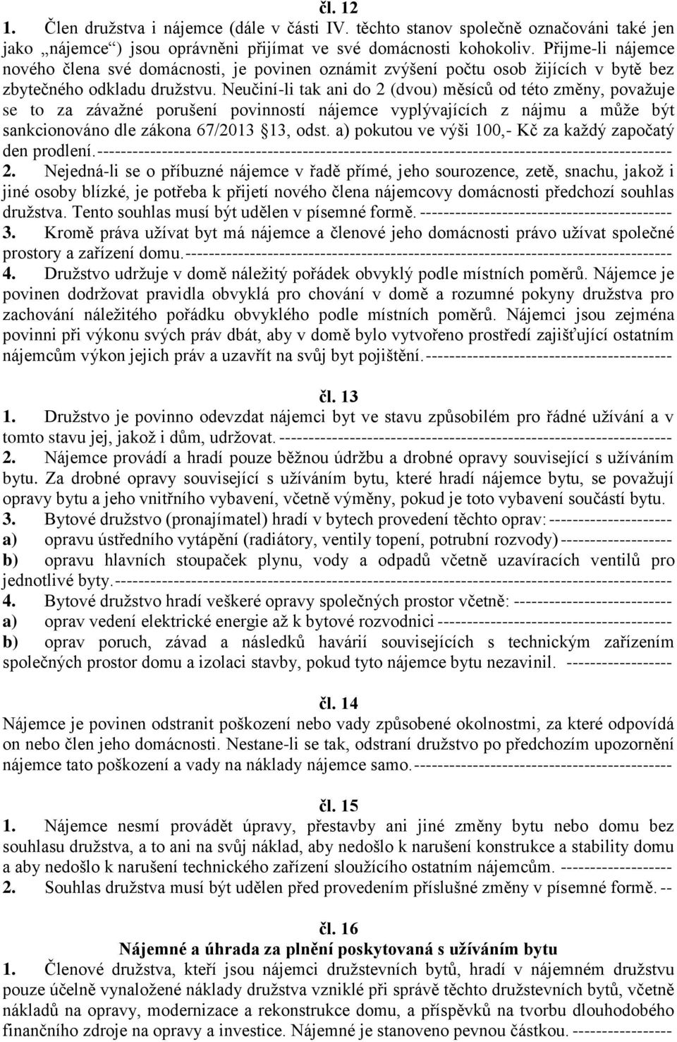 Neučiní-li tak ani do 2 (dvou) měsíců od této změny, považuje se to za závažné porušení povinností nájemce vyplývajících z nájmu a může být sankcionováno dle zákona 67/2013 13, odst.