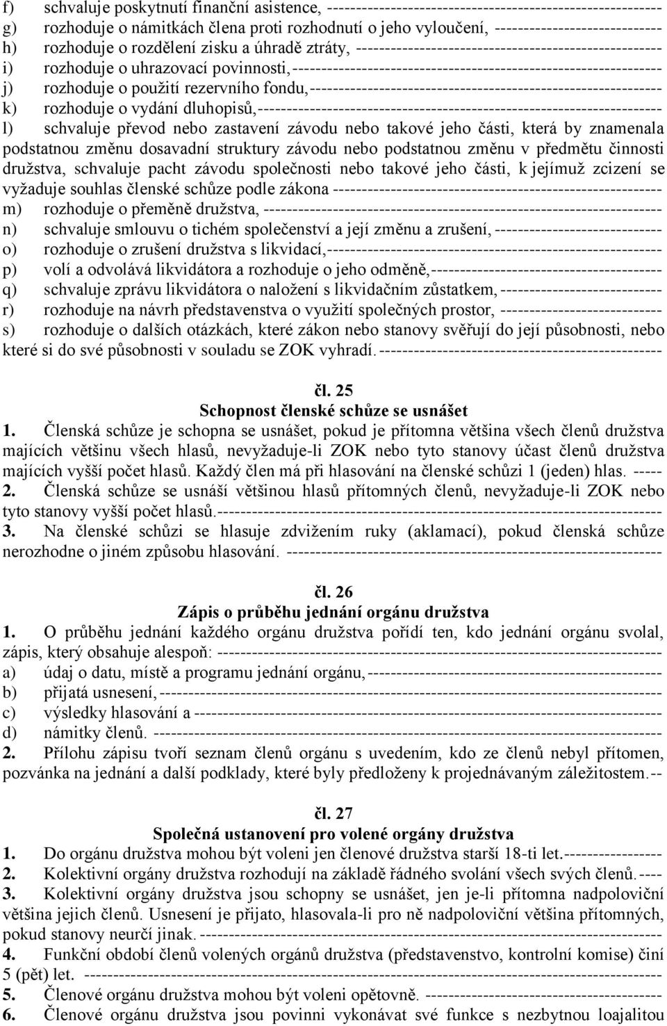 ---------------------------------------------------------------- j) rozhoduje o použití rezervního fondu, ------------------------------------------------------------- k) rozhoduje o vydání