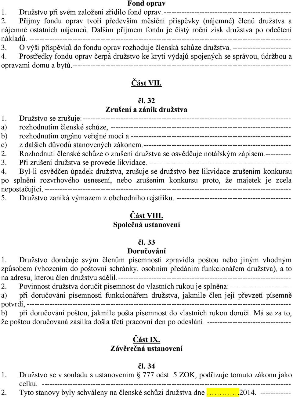 ------------------------------------------------------------------------------------------------------- 3. O výši příspěvků do fondu oprav rozhoduje členská schůze družstva. ----------------------- 4.