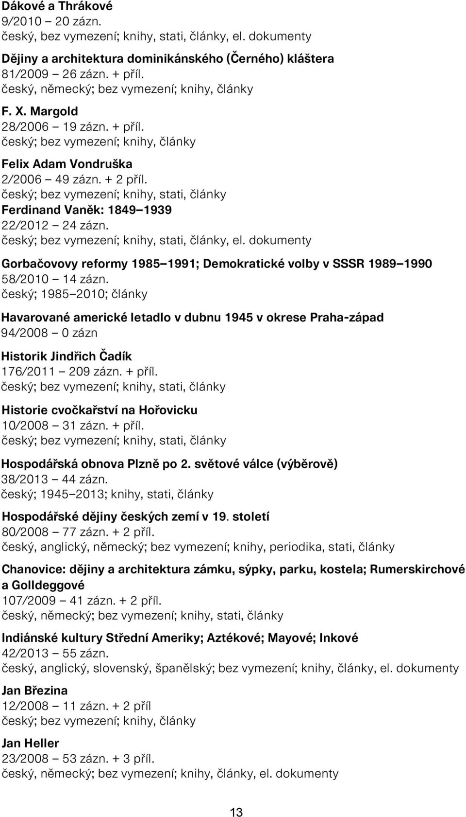 Ferdinand Vaněk: 1849 1939 22/2012 24 zázn., el. dokumenty Gorbačovovy reformy 1985 1991; Demokratické volby v SSSR 1989 1990 58/2010 14 zázn.
